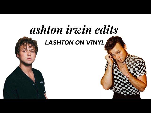 ASHTON IRWIN EDITS | LASHTON ON VINYL