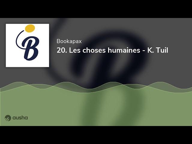 20. Les choses humaines - K. Tuil