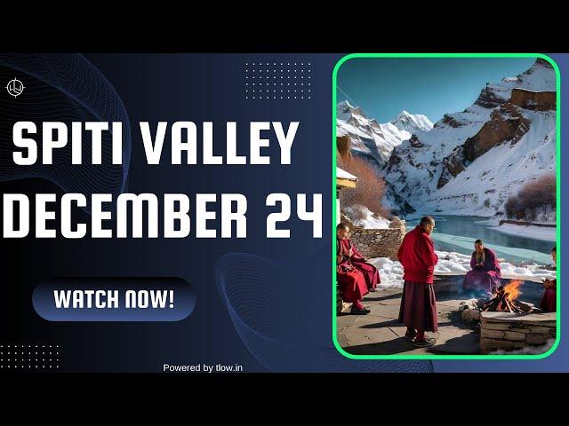 Spiti Valley in December 24 | Weather, Road Condition & Routing