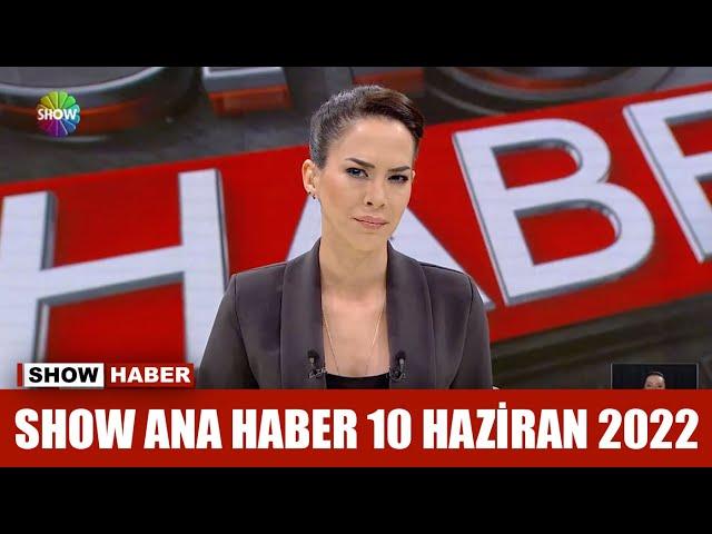 Show Ana Haber 10 Haziran 2022