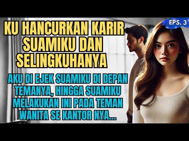 KISAH NYATA : KUHANCURKAN KARIR SUAMIKU DAN SELINGKUHANYA - EPS 03. #ceritaharu