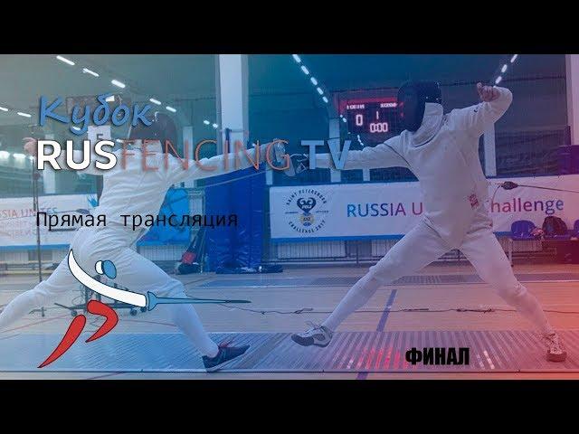 Кубок Rusfencing.TV. Прямая трансляция. ФИНАЛ