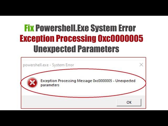 Fix Powershell.Exe System Error Exception Processing 0xc0000005 Unexpected Parameters