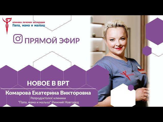 Новое в ВРТ. Запись эфира старшего репродуктолога клиники «Папа,мама и малыш» Комаровой ЕВ