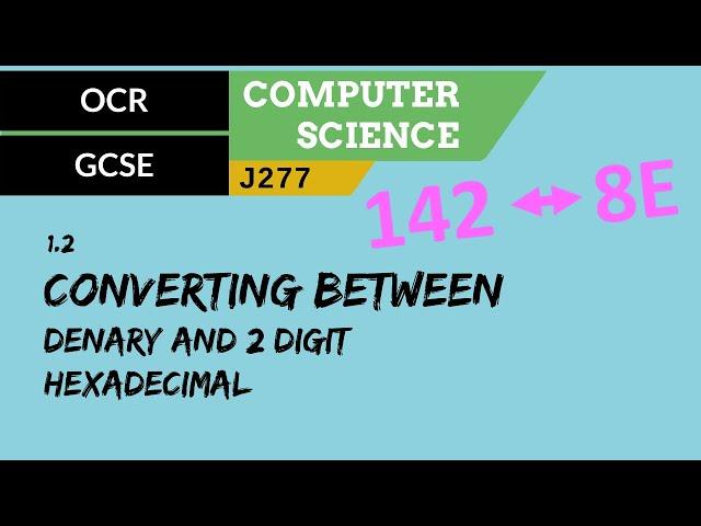 17. OCR GCSE (J277) 1.2 Converting between denary and 2 digit hexadecimal