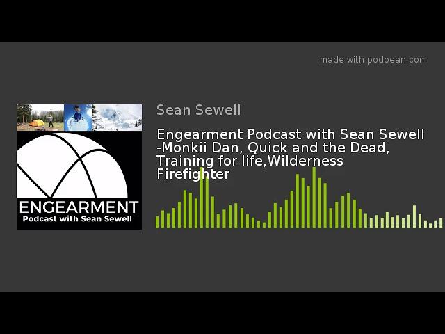 Engearment Podcast with Sean Sewell -Monkii Dan, Quick and the Dead, Training for life,Wilderness Fi