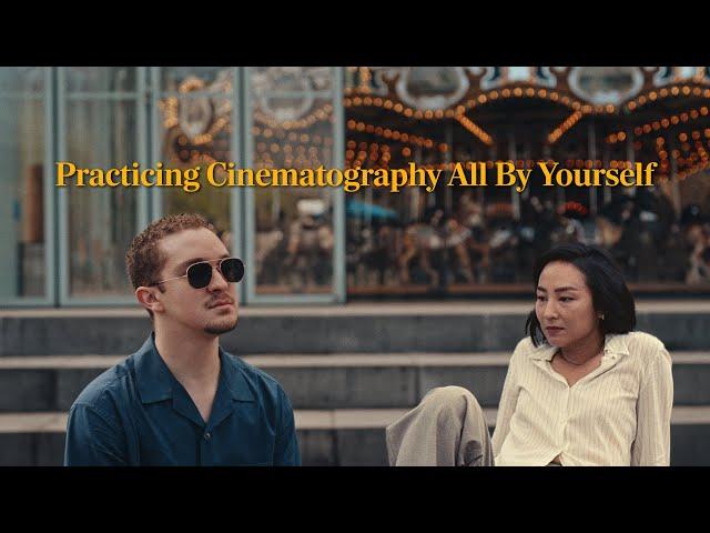 The Process of Practicing Cinematography All By Yourself