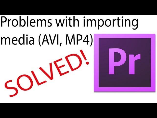 Premiere Pro: AVI or MP4 Import Issues Fix