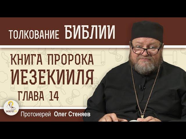 КНИГА ПРОРОКА ИЕЗЕКИИЛЯ.  Глава 14 "Осуждение идолопоклонников"  Протоиерей Олег Стеняев