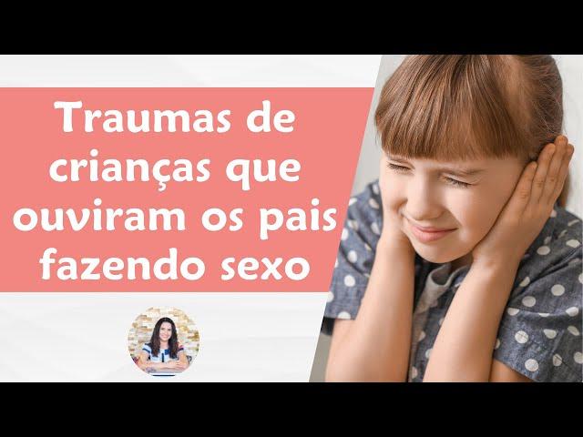 Traumas de crianças que ouviram os pais fazendo sexo