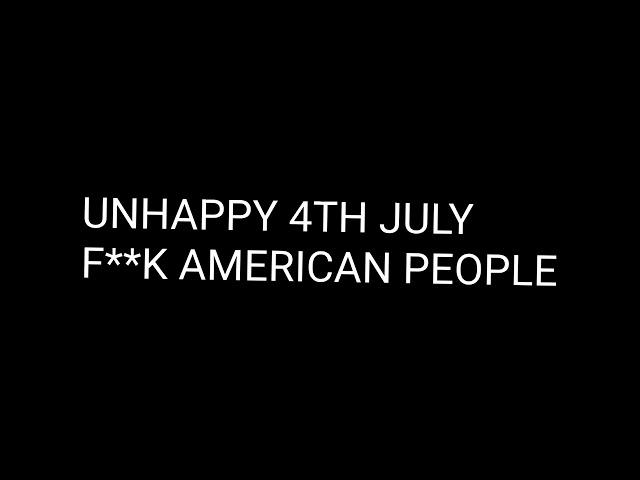 UNHAPPY 4TH OF JULY TO GAY CLOWN AMERICANS