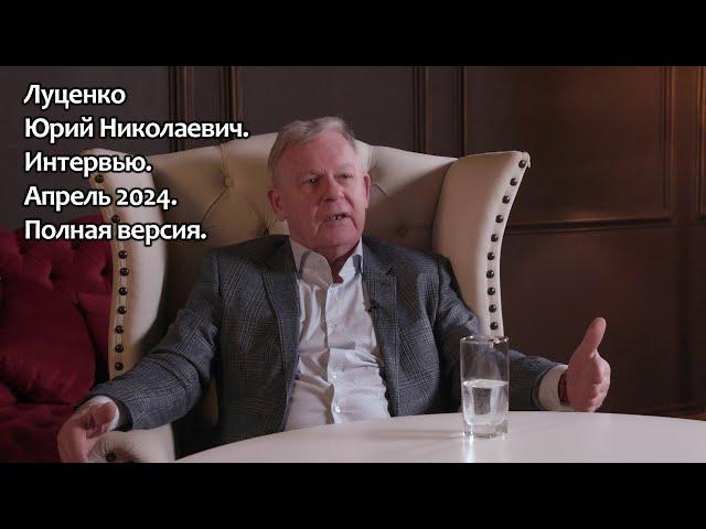 Луценко Юрий Николаевич. Интервью, апрель 2024. Полная версия