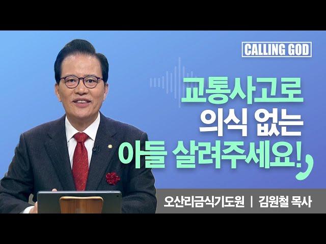 교통사고로의식 없는아들 살려주세요! | Calling GOD | 김원철 목사 | 2024.12.09