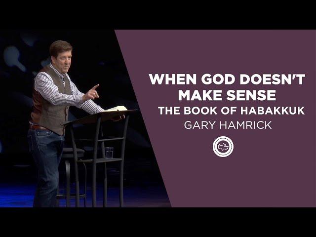 When God Doesn’t Make Sense  |  The Book of Habakkuk  |  Gary Hamrick