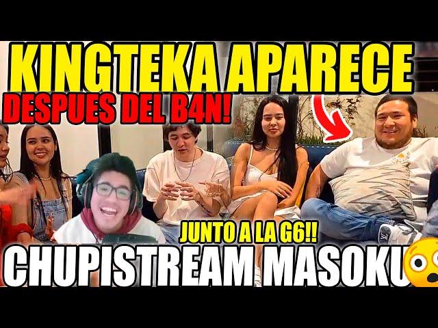 JUNTO A LA G6!! KINGTEKA APARECE DESPUES DEL B4N!! CHUPISTREAM DE MASOKU!