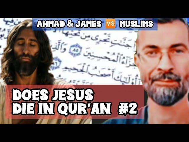 Ahmad & James  Muslims - Does JESUS DIE In Qur'an #2