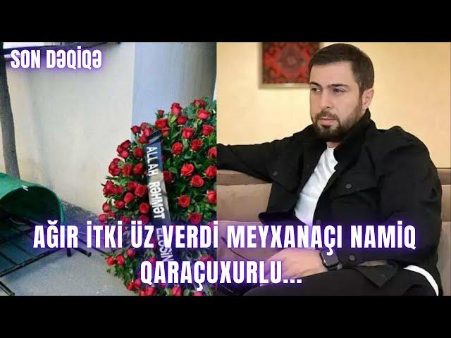 Ağır itki üz verdi Meyxanaçı Namiq Qaraçuxurlu...