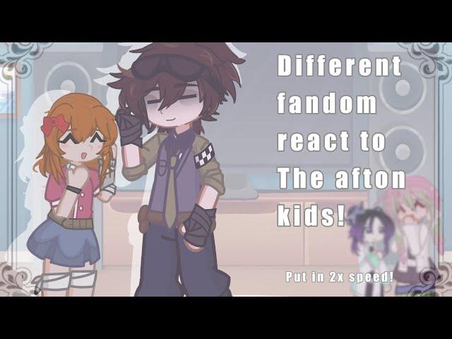 Different fandoms react to the aftons! ||afton kids|| ‼️PUT IN 2X SPEED‼️||fnaf||