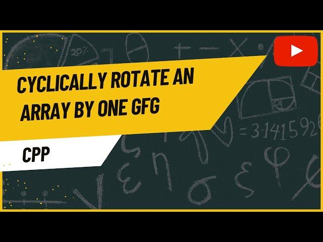 Cyclically rotate an array by one | GeeksforGeeks | Cpp | Array Rotation