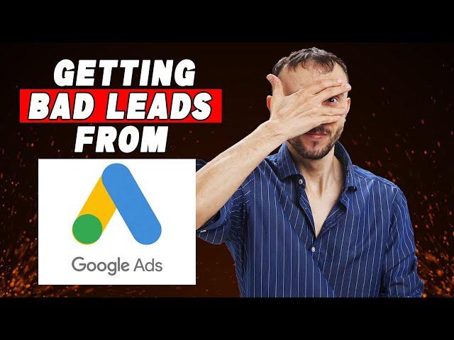  Getting Bad Leads From Google Ads? - Here's Why!  -- How To Fix! ️