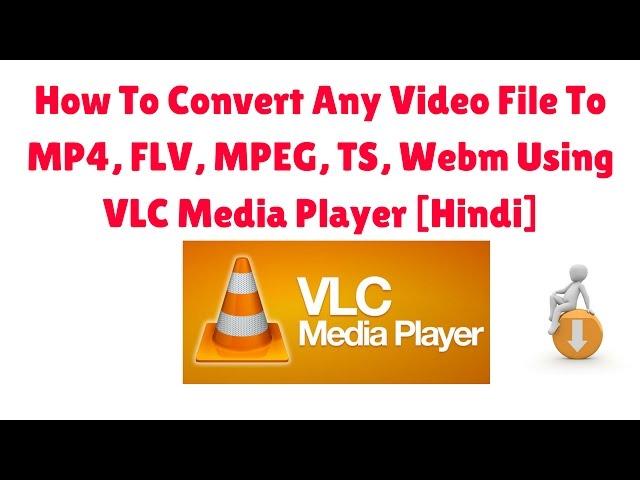 How To Convert Any Video File To MP4, FLV, MPEG, TS, Webm Using VLC Media Player [Hindi]