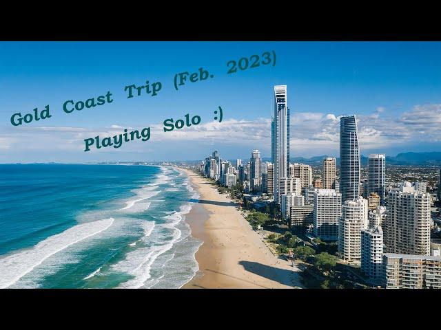 Gold Coast Trip (Feb. 2023) - Playing Solo...
