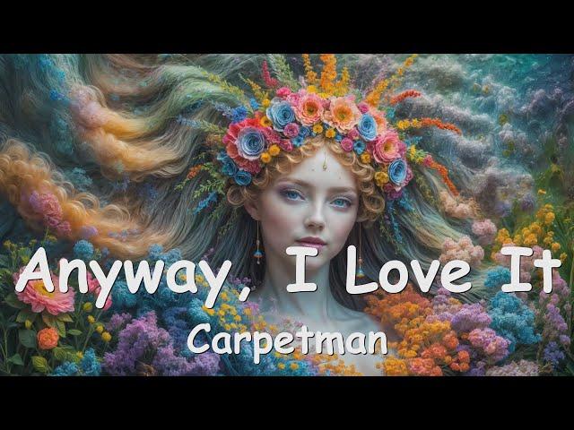 Carpetman – Anyway, I Love It (Lyrics) 