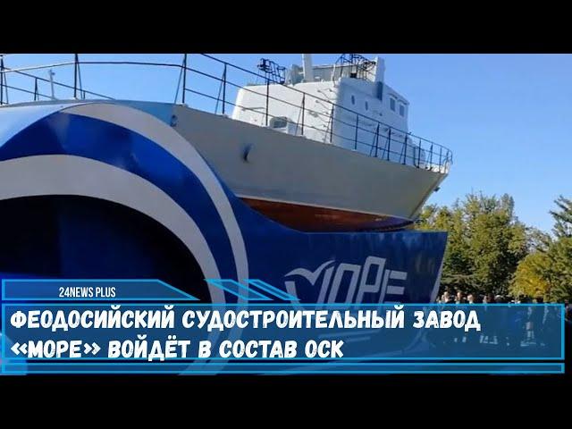 Судостроительный завод «Море» расположенный в Феодосии войдет в состав ОСК