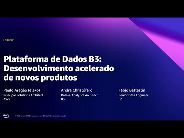 AWS Summit SP 2022 - Plataforma de Dados B3 Desenvolvimento acelerado de novos produtos (IND201)