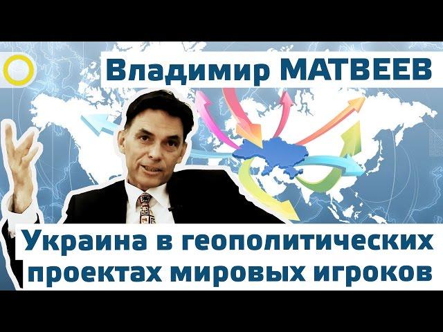 Украина в геополитических проектах мировых игроков. Матвеев Владимир Иванович (Киев, 20 июня 2014)