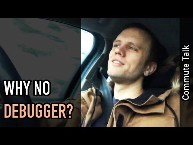 Commute talk: Why I don't use a debugger