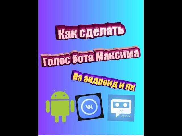 КАК СДЕЛАТЬ ГОЛОС БОТА МАКСИМА НА АНДРОИД И ПК БОТ МАКСИМ