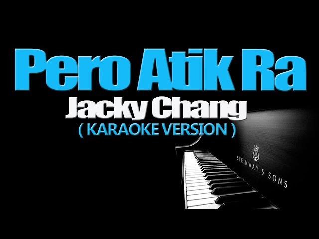 PERO ATIK RA - Jacky Chang (KARAOKE VERSION)