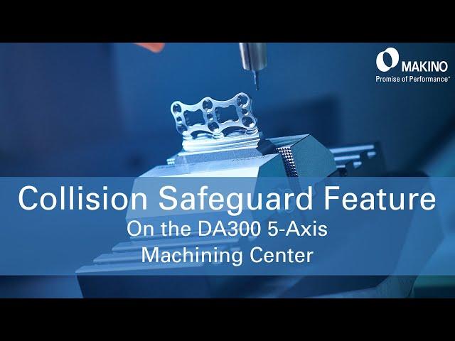 Makino Collision Safeguard Feature on the DA300 Five Axis Machining Center