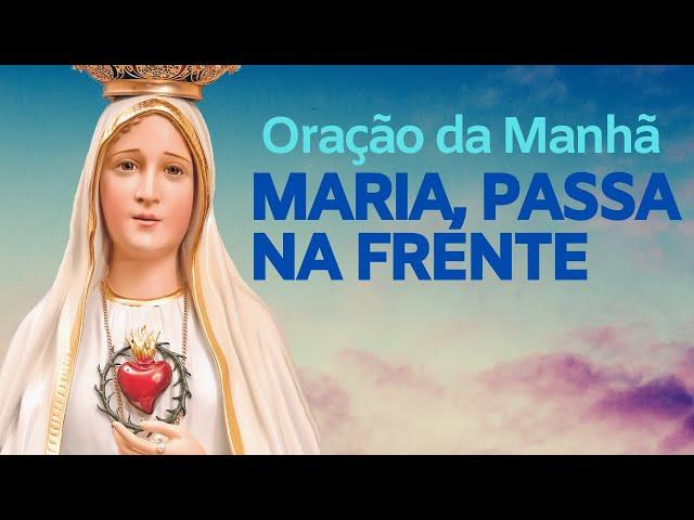 Oração da manhã Maria passa na frente