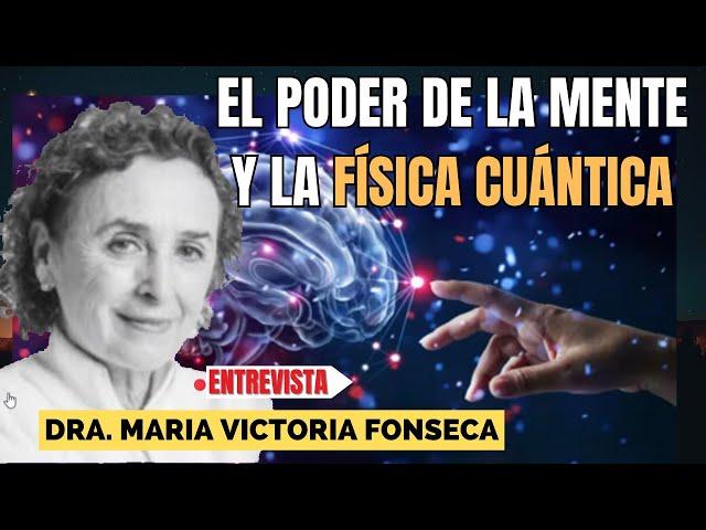 "EL PODER DE LA MENTE Y LA FÍSICA CUÁNTICA" Dra. MARIA VICTORIA FONSECA