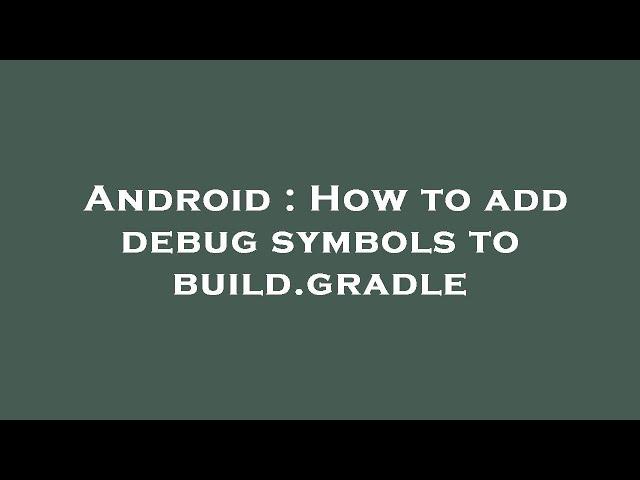 Android : How to add debug symbols to build.gradle