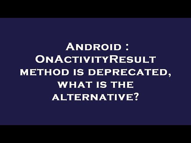 Android : OnActivityResult method is deprecated, what is the alternative?