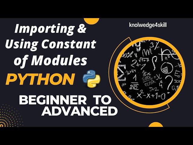 4.5 Importing and Using Constants from Modules | Python Modules | knowledge4skill