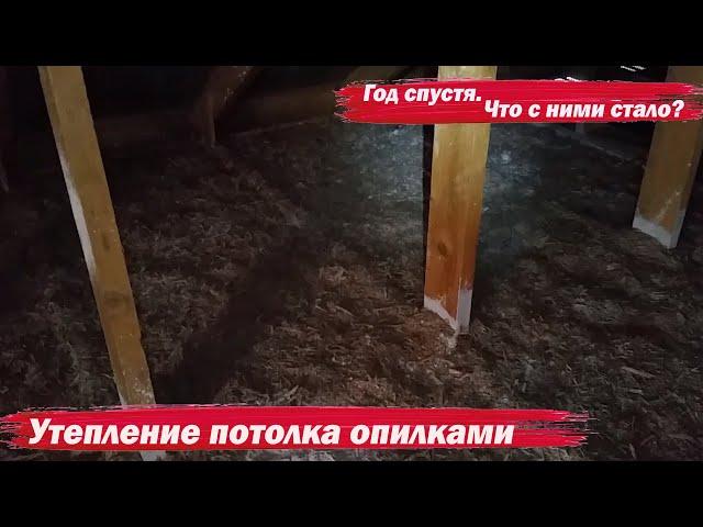 Утепление потолка опилками  Год спустя