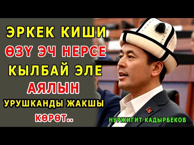 Нуржигит Кадырбеков: АЯЛЫ кандай экендиги КҮЙӨӨСҮНҮҢ КОЛДУНДА жок болгондо БИЛИНЕТ.. 4-бөлүк.