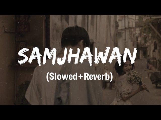 Samjhawan [ Slowed + Reverb ] | Arijit Singh | Emotional LOFI