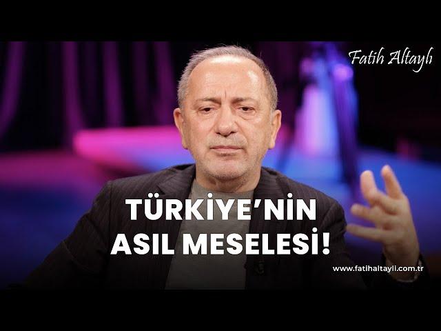 Fatih Altaylı yorumluyor: Türkiye'nin asıl meselesi!