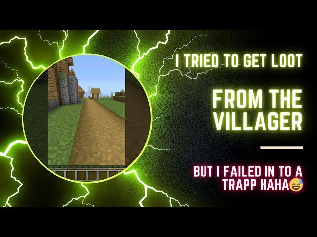 I tried to get loot from the villager but I failed in to a trapp haha