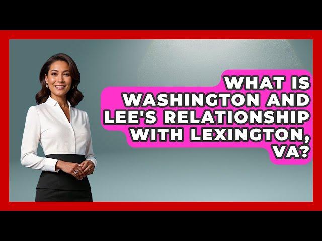 What Is Washington And Lee's Relationship With Lexington, VA? - The College Explorer