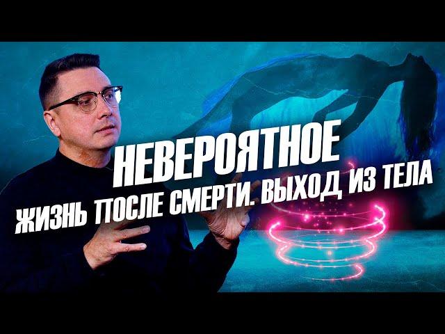 Жизнь после смерти. Выход из тела. Невероятное