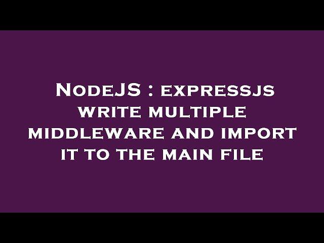 NodeJS : expressjs write multiple middleware and import it to the main file