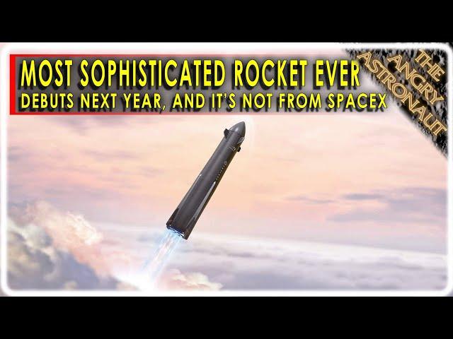 The most sophisticated rocket ever is coming next year!  And SpaceX isn’t building it!