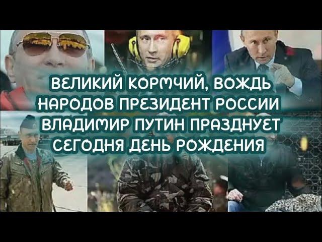 ВЕЛИКИЙ КОРМЧИЙ ВОЖДЬ НАРОДОВ ПРЕЗИДЕНТ РОССИИ ВЛАДИМИР ПУТИН ПРАЗДНУЕТ ДЕНЬ РОЖДЕНИЯ!