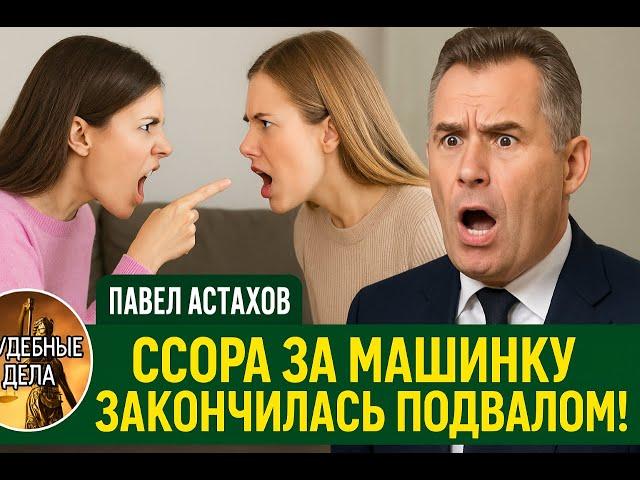 Ссора за машинку закончилась подвалом! Судебные дела с Павлом Астаховым. Как избежать Судебные дела?